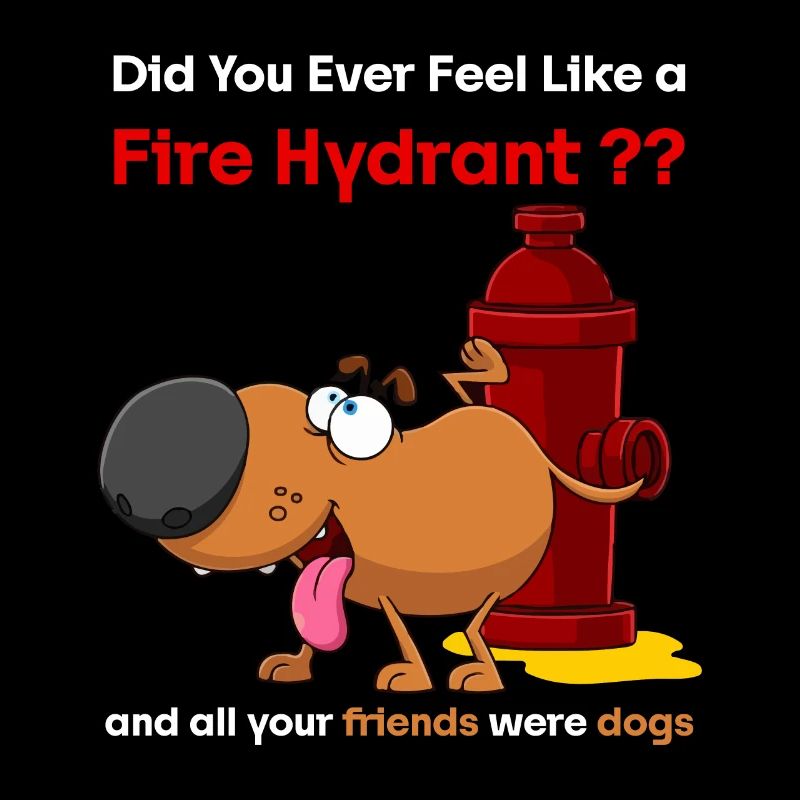 Did You Ever Feel Like a Fire Hydrant
