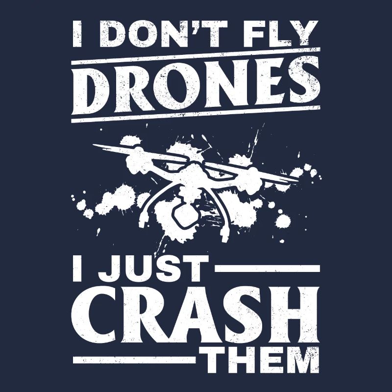 Quadcopter Drone Pilot I Don't Fly Drones I Just C