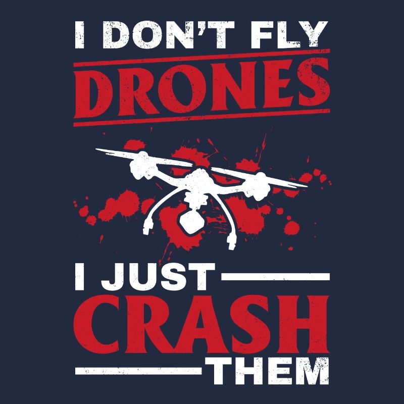 I Don't Fly Drones I Just Crash Them - Drone Pilot