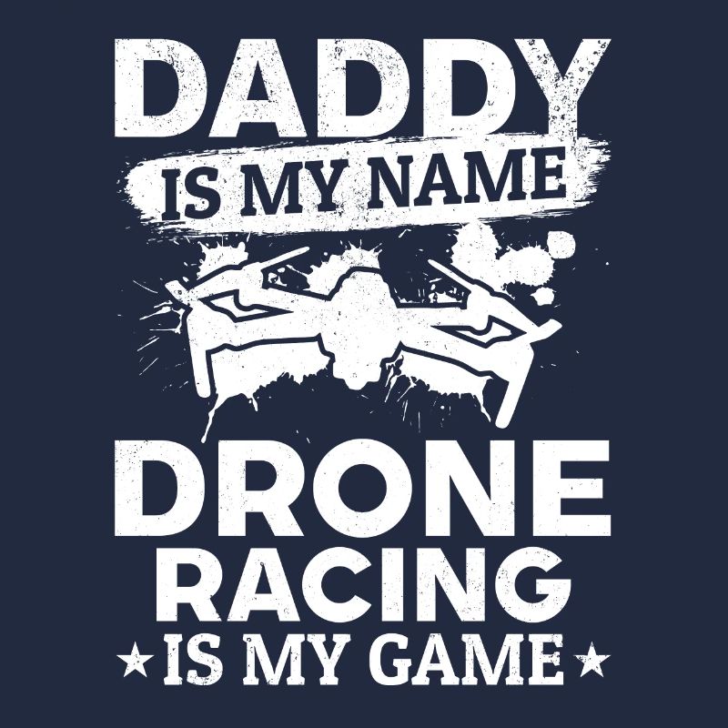 Drone Pilot Daddy Is My Name Drone Racing Is My Ga
