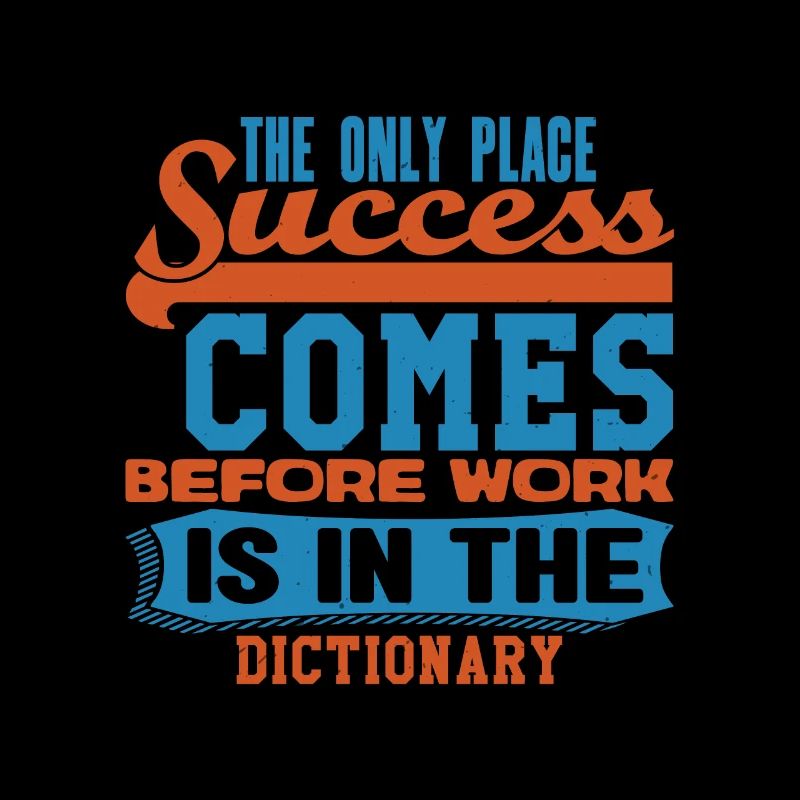 THE ONLY PLACE SUCCESS COMES BEFORE WORK IS IN THE