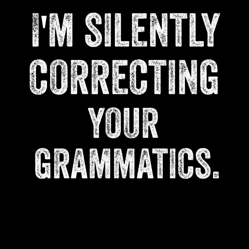 I'm Silently Correcting Your Grammatics
