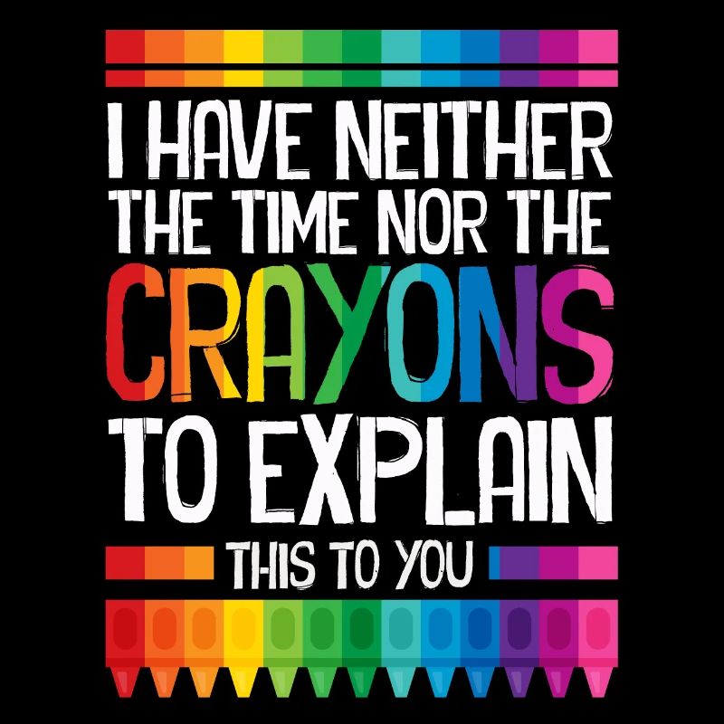 I Have Neither The Time Nor The Crayons Funny