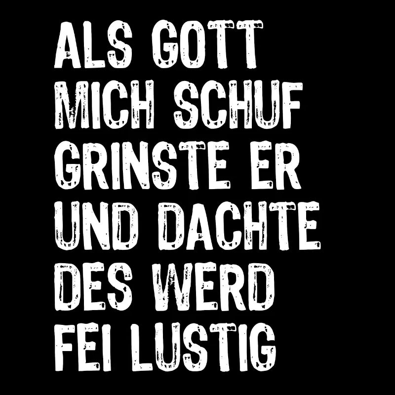 Als Gott mich schuf - Optimismus bayrisch - Spruch