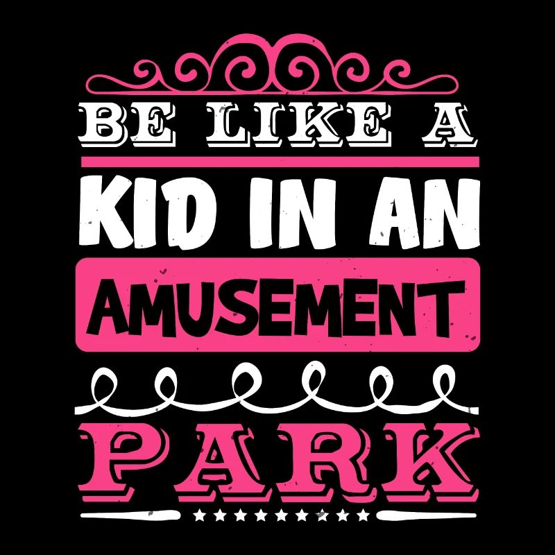 BE LIKE A KID IN AN AMUSEMENT PARK
