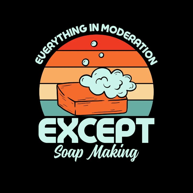 Everything In Moderation Except Soap Making Soapma
