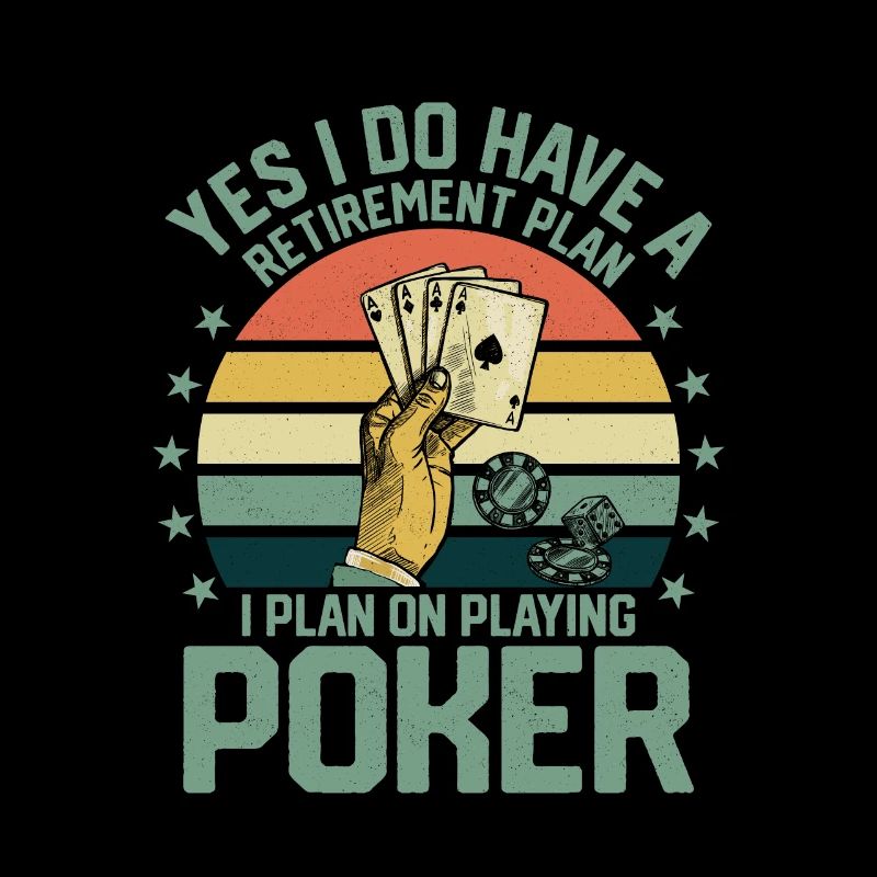 Yes I Do Have A Retirement Plan Poker Player Gamb