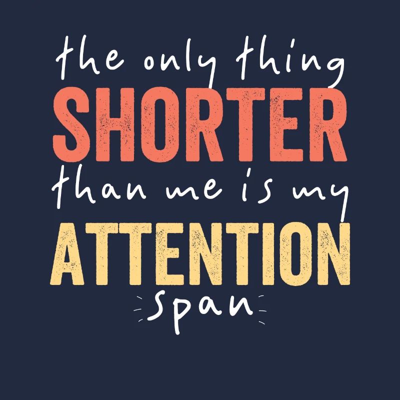 La seule chose plus courte que moi ma capacité d’attention