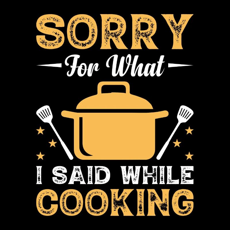 Sorry For What I Said While Cooking Chefs Chef Coo