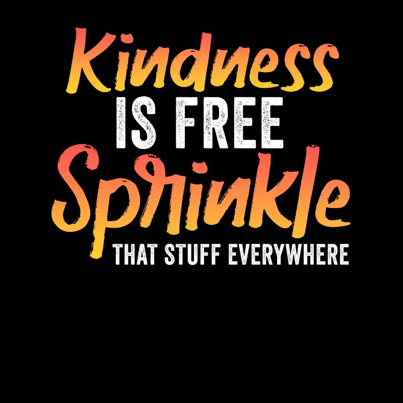 Kindness Is Free Sprinkle That Stuff Everywhere