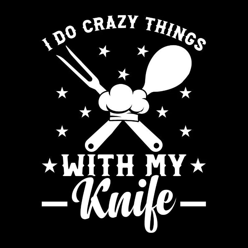 I Do Crazy Things With My Knife Chef Tools Cook Ch