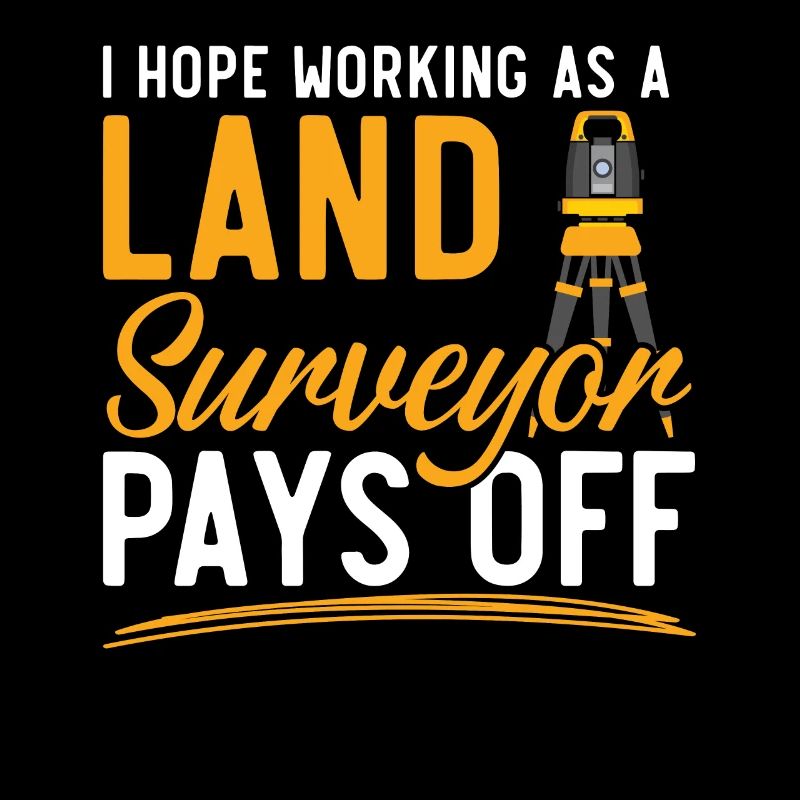 I hope the work as a surveyor pays off