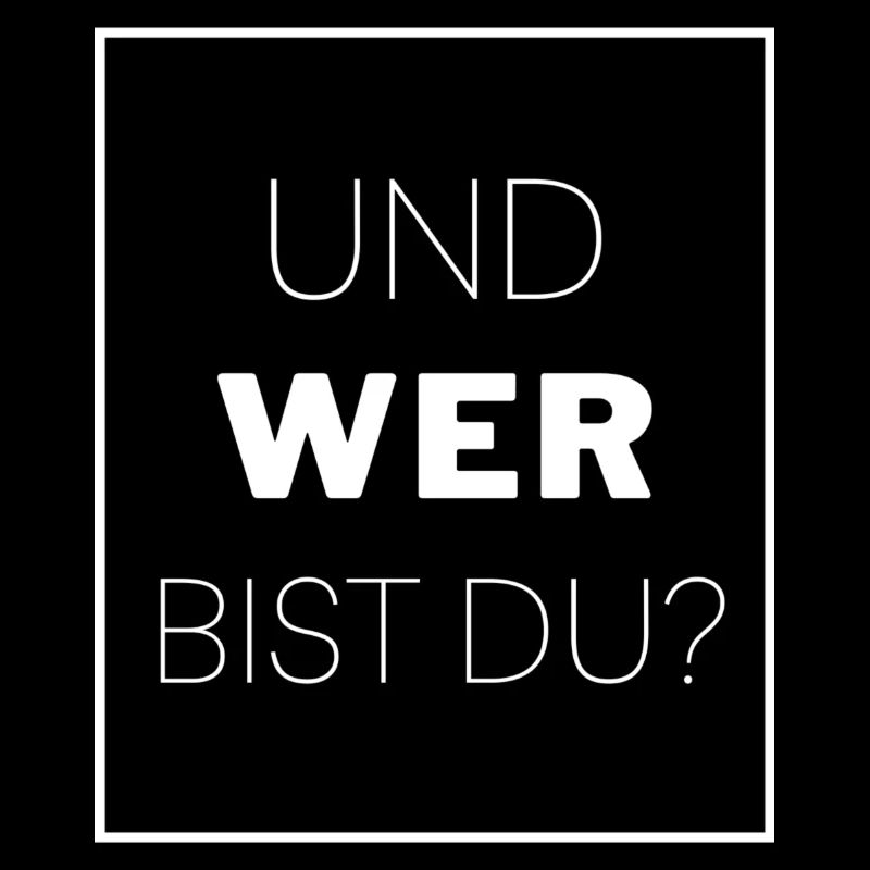 Und wer bist du?