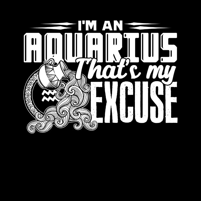 I'm An Aquarius That''s My Excuse Horoscope