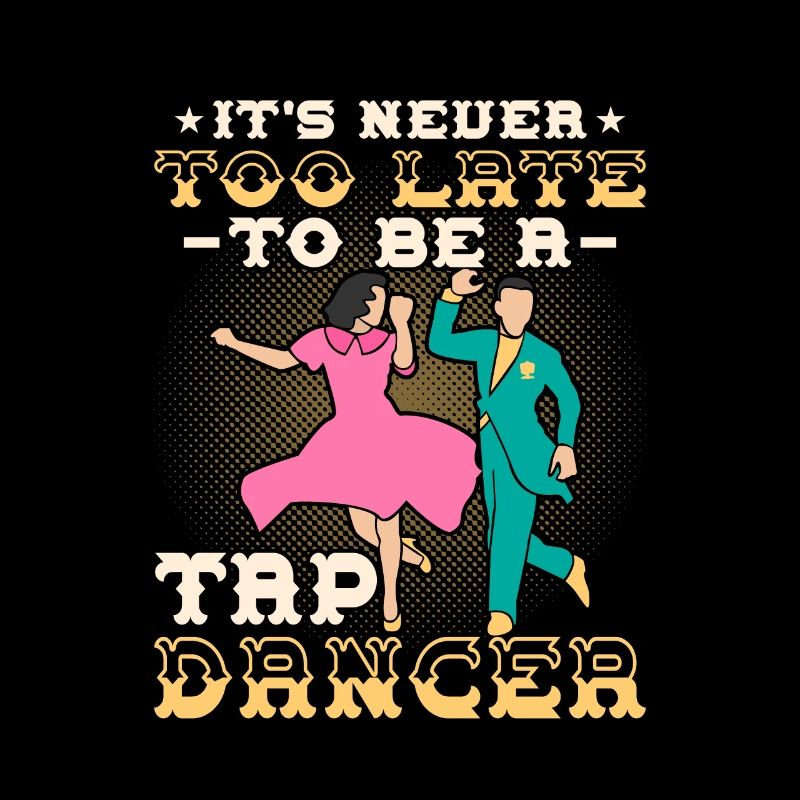 It's Never To Late To Be A Tap Dancer Tap Dancing