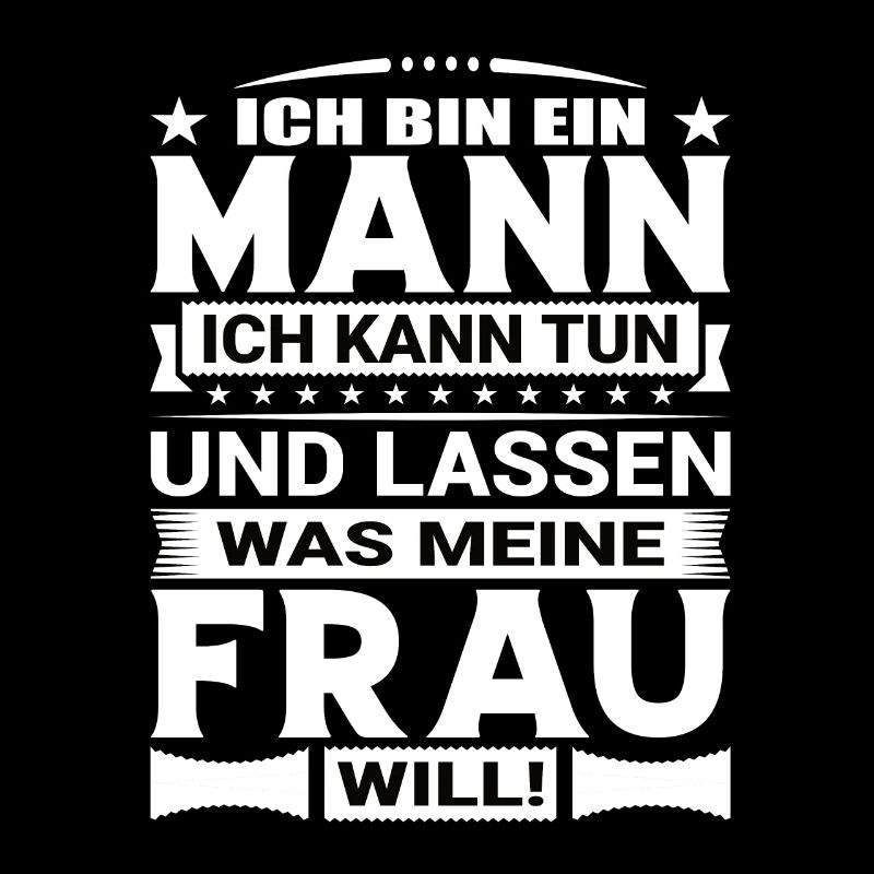 Ich Bin Ein Mann Ich Kann Tun Was Meine Frau Will