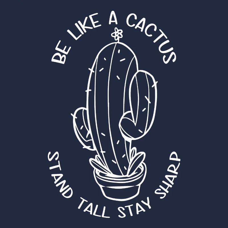Be like a cactus, stand tall, stay sharp