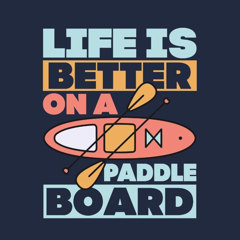 Life is Better On A Paddle Board Stand Up Paddling