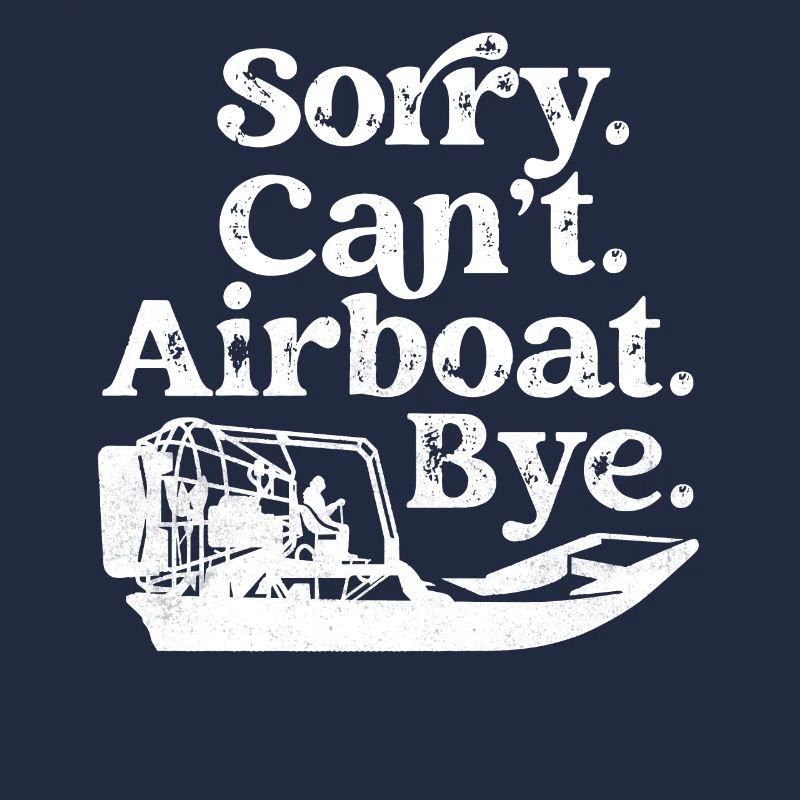 Sorry. Can't. Airboat. Bye. Hydroplane Propeller S
