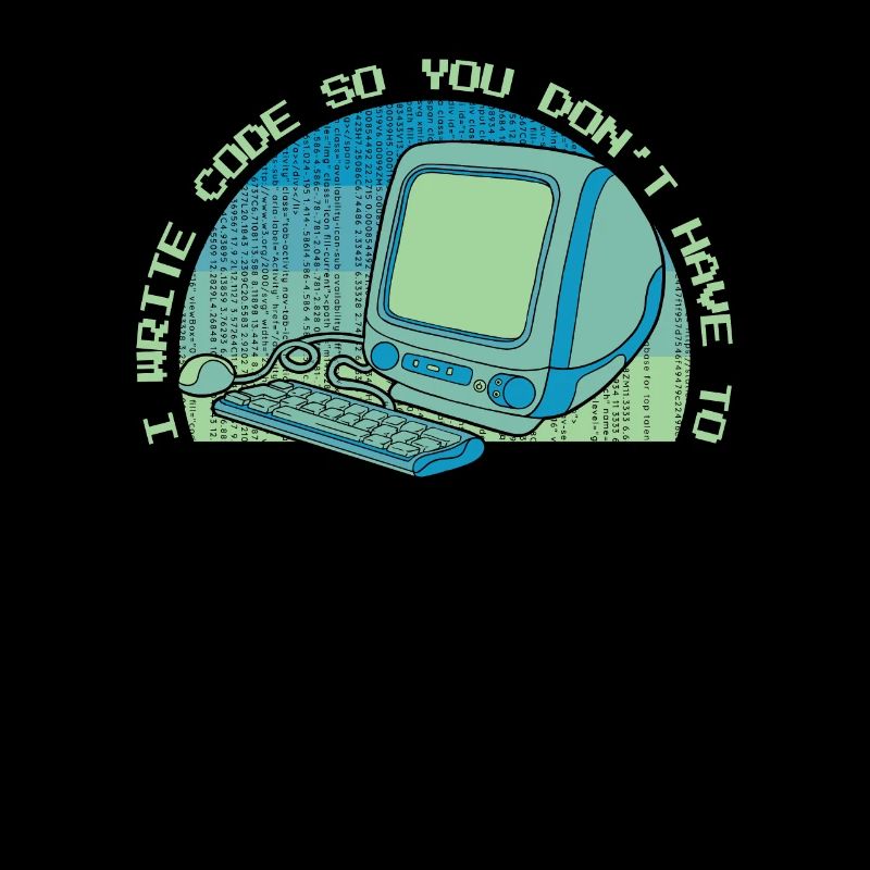 I Write Code So You Don't Have To Developer