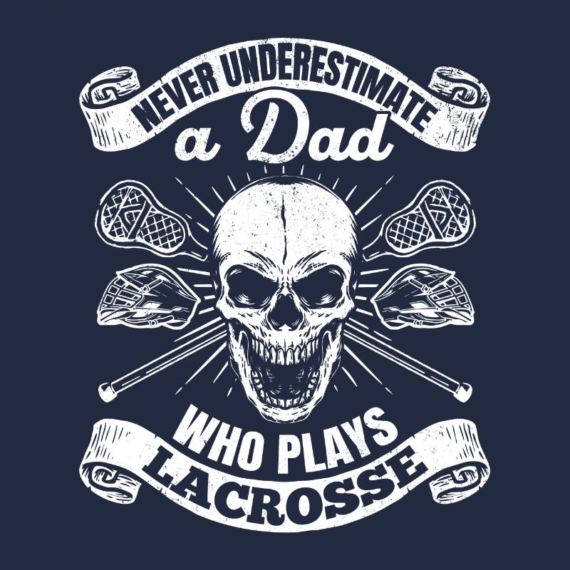 Never Underestimate A Dad Who Plays Lacrosse - Lac