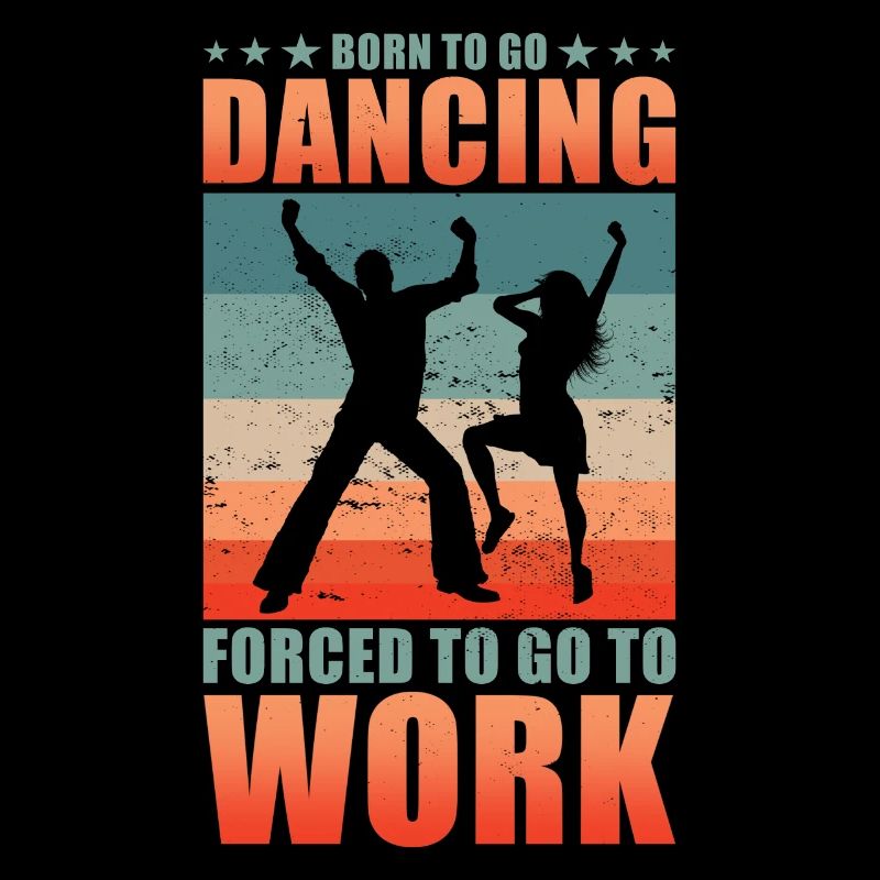 Born to go dancing forced to go to work