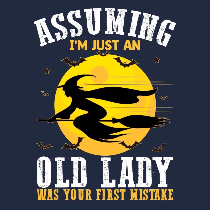 Assuming Im Just An Old Lady Was Your First Mistak