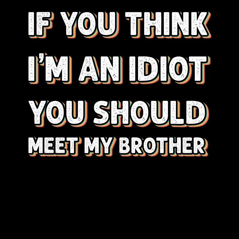 Si vous pensez que je suis un idiot, vous devriez rencontrer mon frère