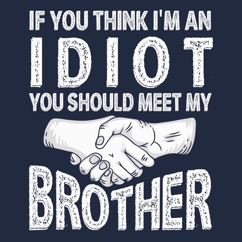 Si vous pensez que je suis un idiot, vous devriez rencontrer mon frère