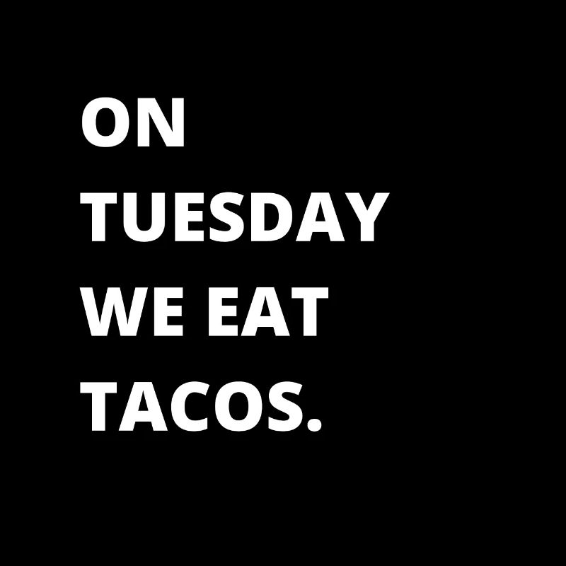 On Tuesday we eat tacos