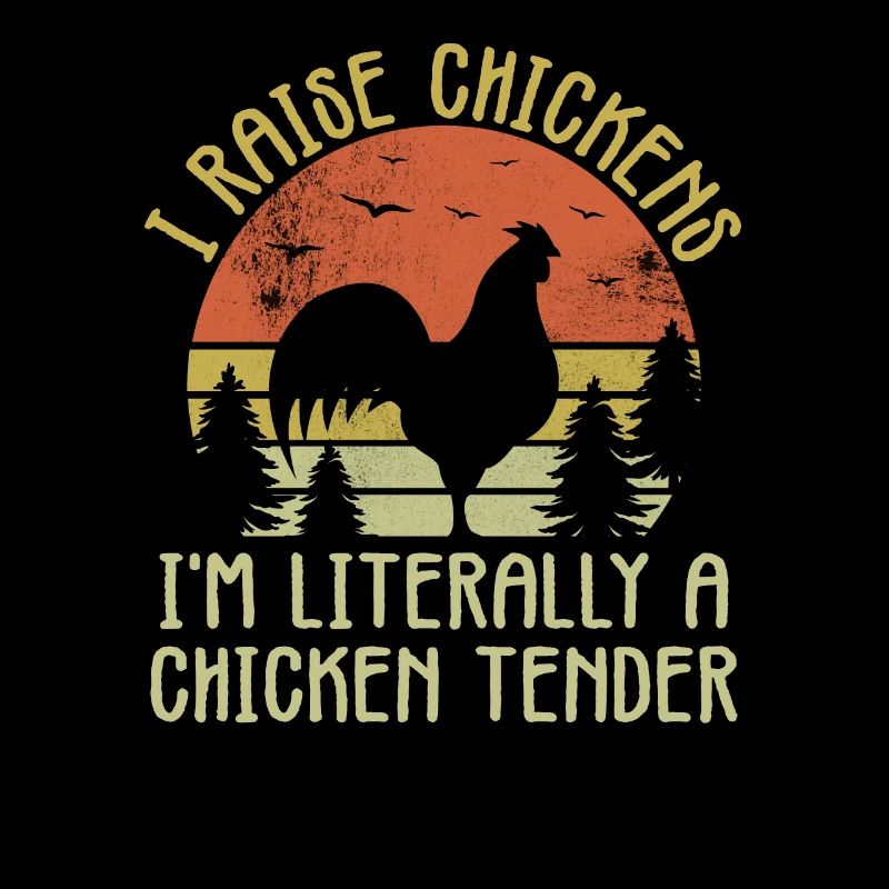 I raise chickens i'm literally a chicken tender