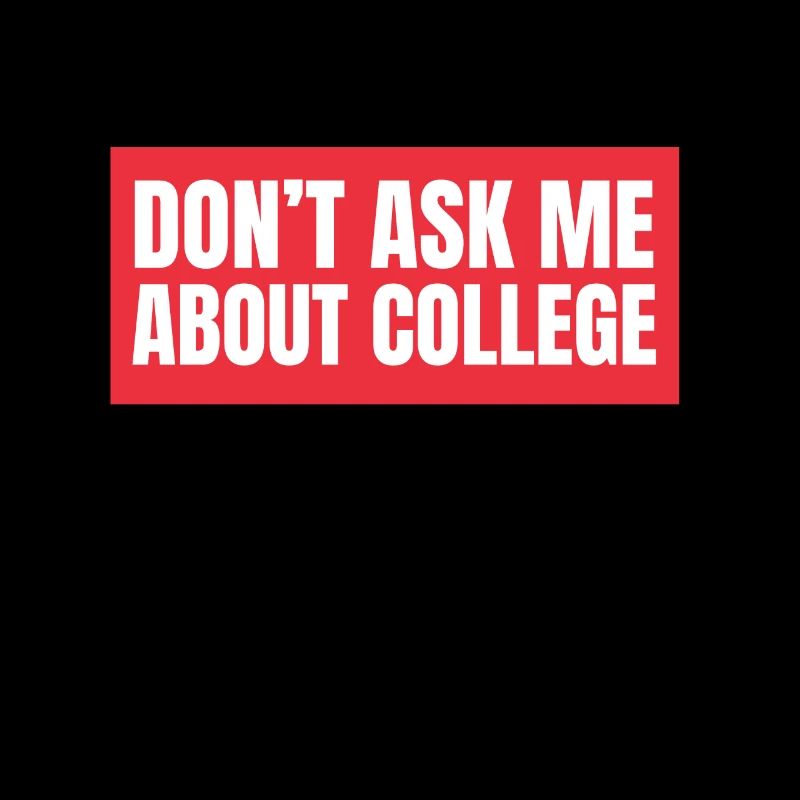 Don't ask me about college