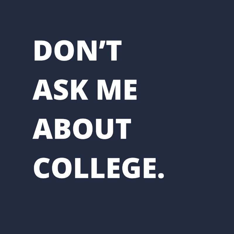 Don't ask me about college