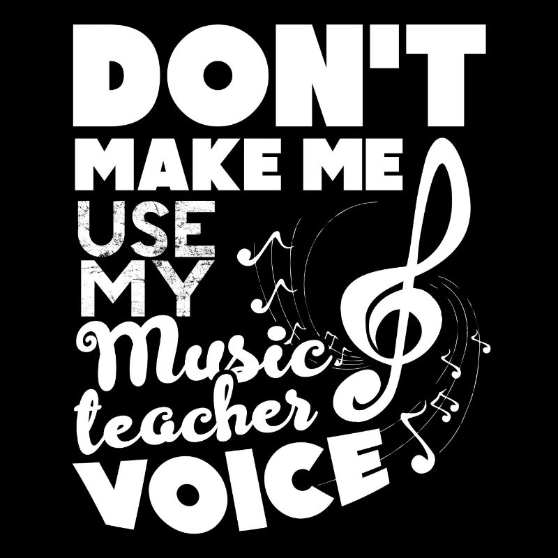 Don't Make Me Use Music Teacher Voice