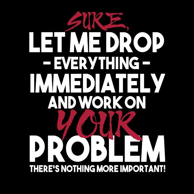 Let Me Drop Everything And Work On Your Sarcasm