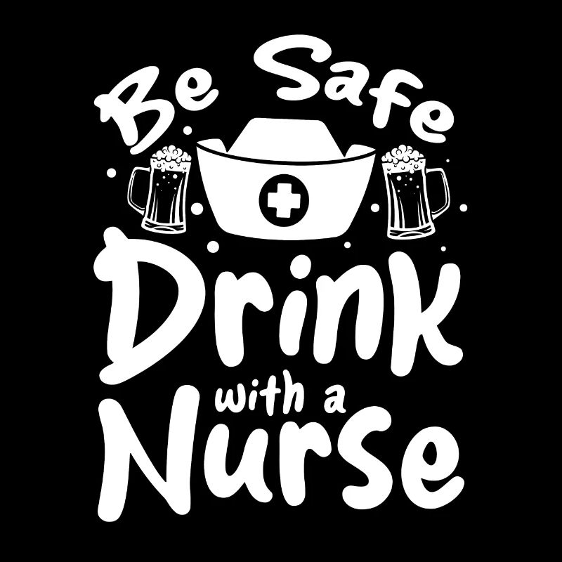 Funny Nurse Nursing - Be Safe Drink With A Nurse
