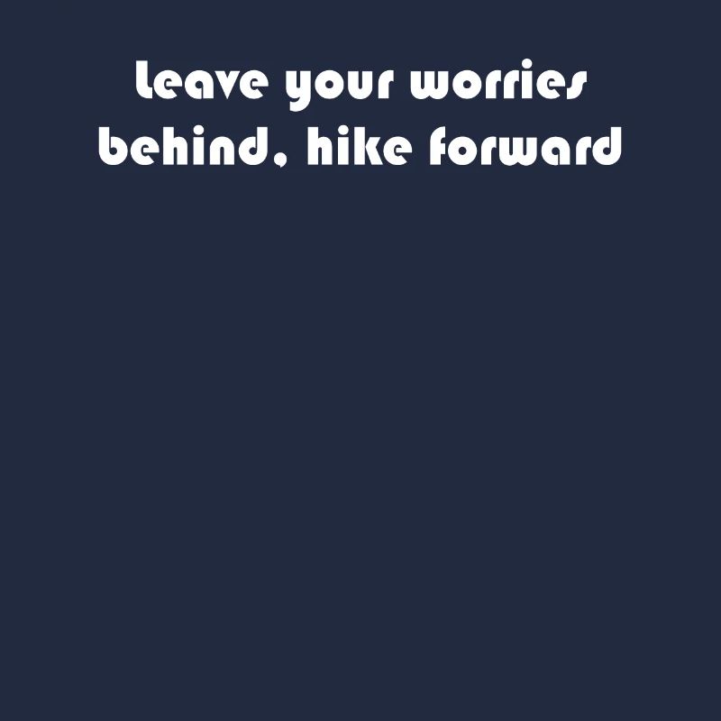 Hiking - Leave your worries behind, hike forward