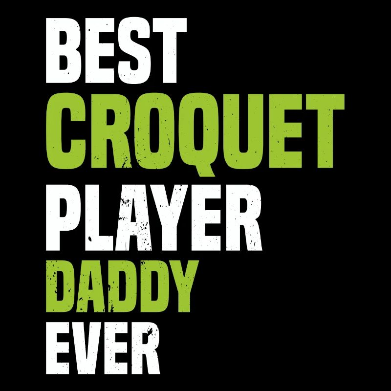 Best Croquet Player Daddy Ever - Croquet Dad