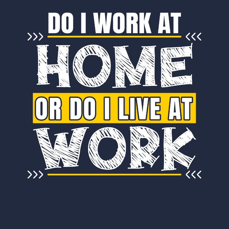 Do I work at home or do I live at work