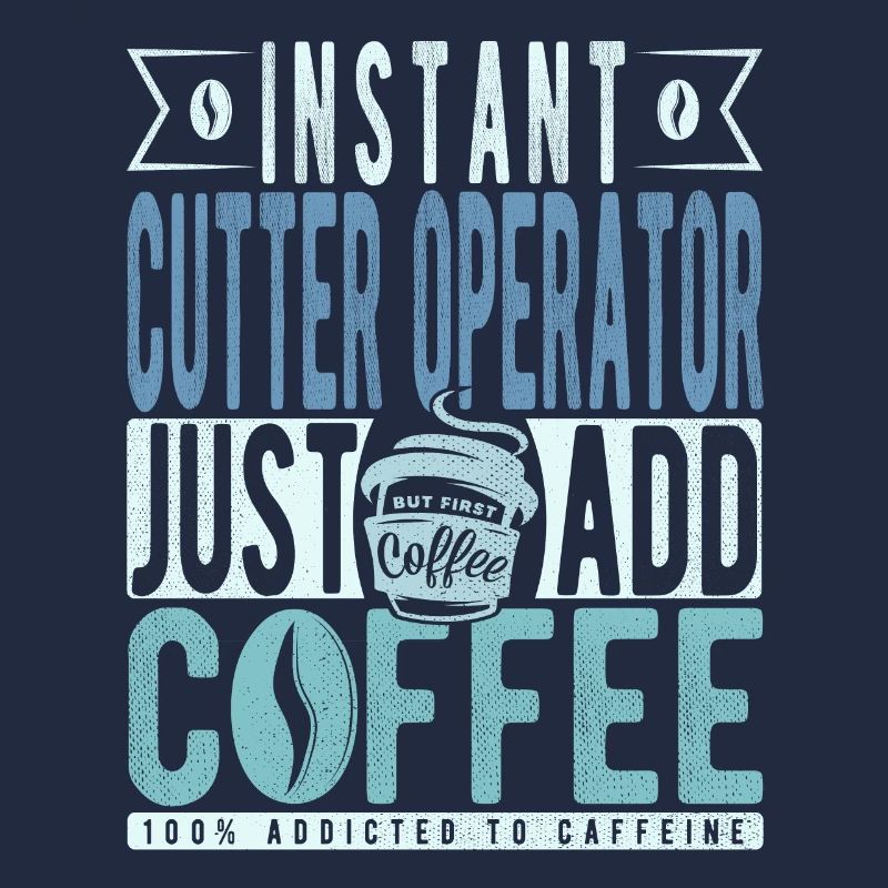 Instant Cutter Operator Just Add Coffee