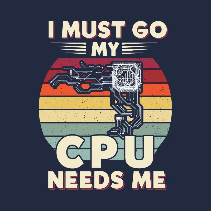 I Must Go My Cpu Needs Me