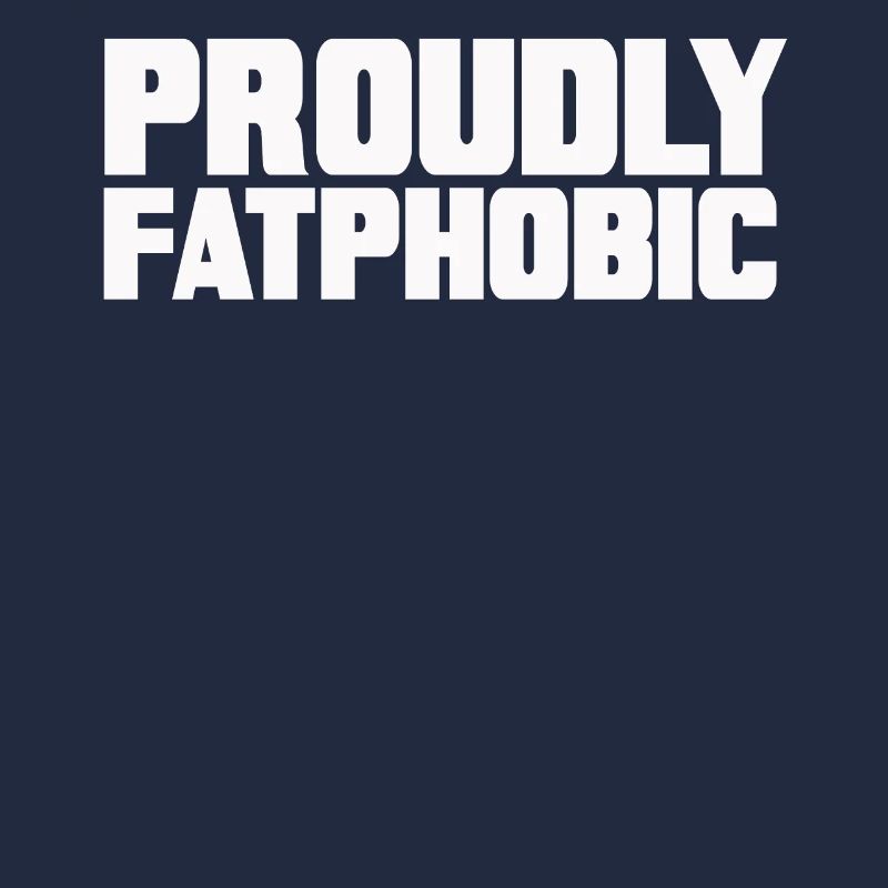 Proudly Fatphobic