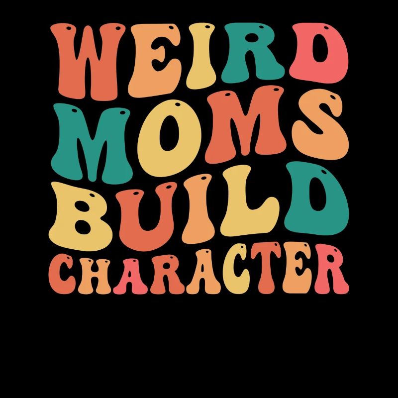 Weird Moms Build Character