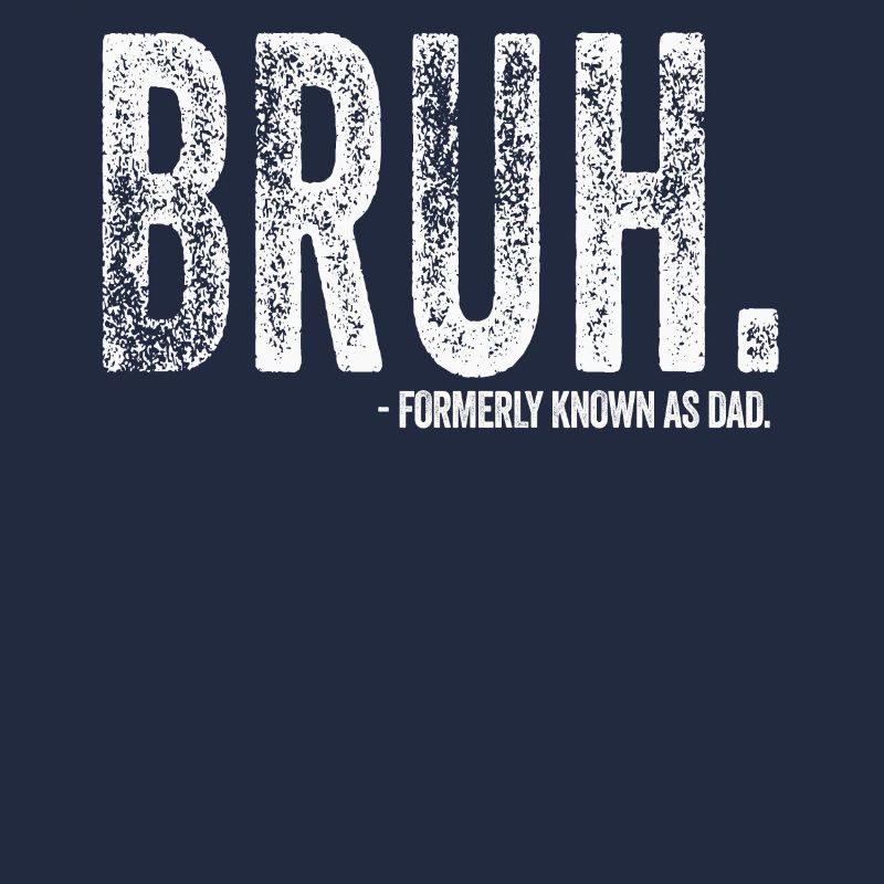 Bruh Formerly Known As Dad