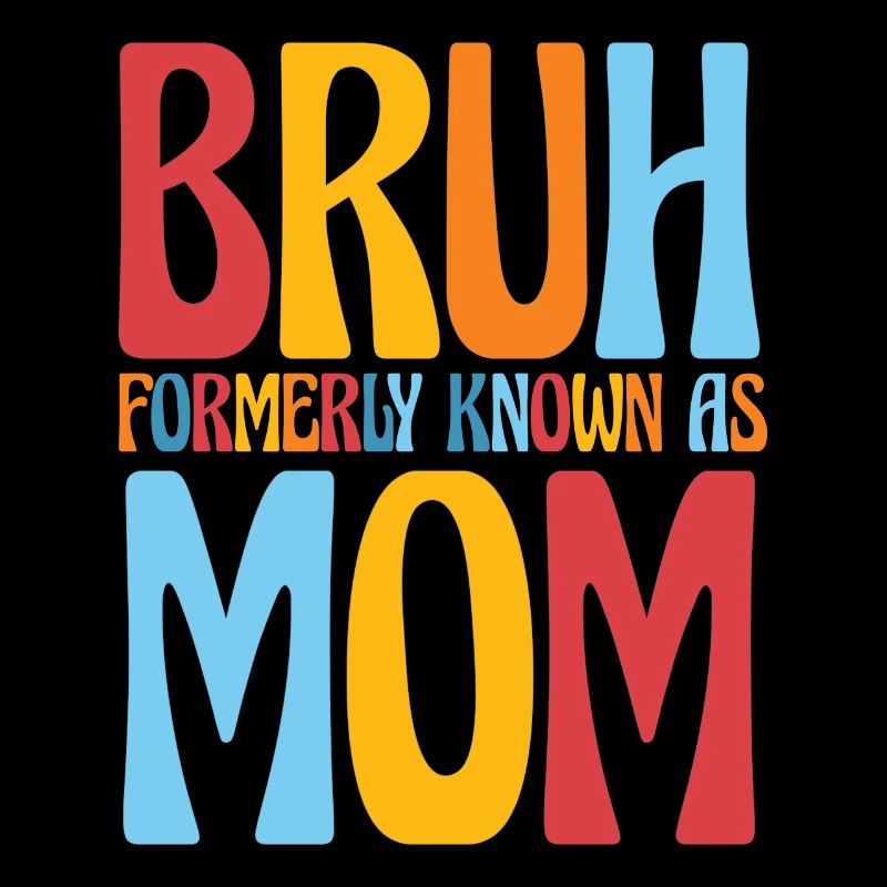 Bruh Formerly Known As Mom
