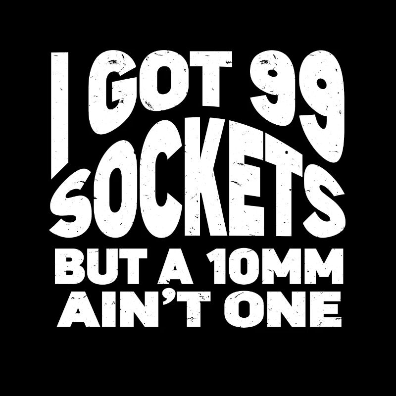 Mechanic I Got 99 Sockets But A 10mm Ain't One