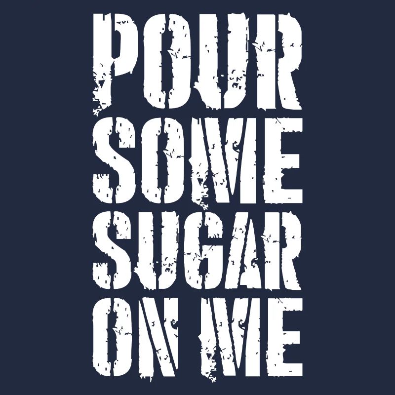 pour some sugar on me