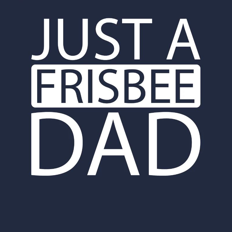 Frisbee Just A Frisbee Dad