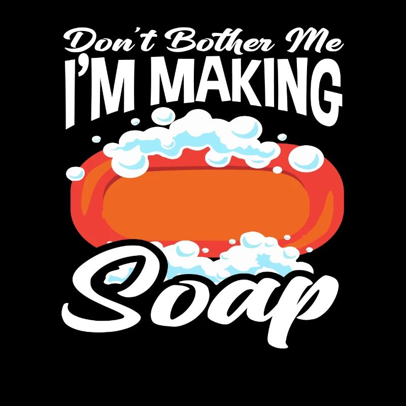 Don't Bother Me I'm Making Soap