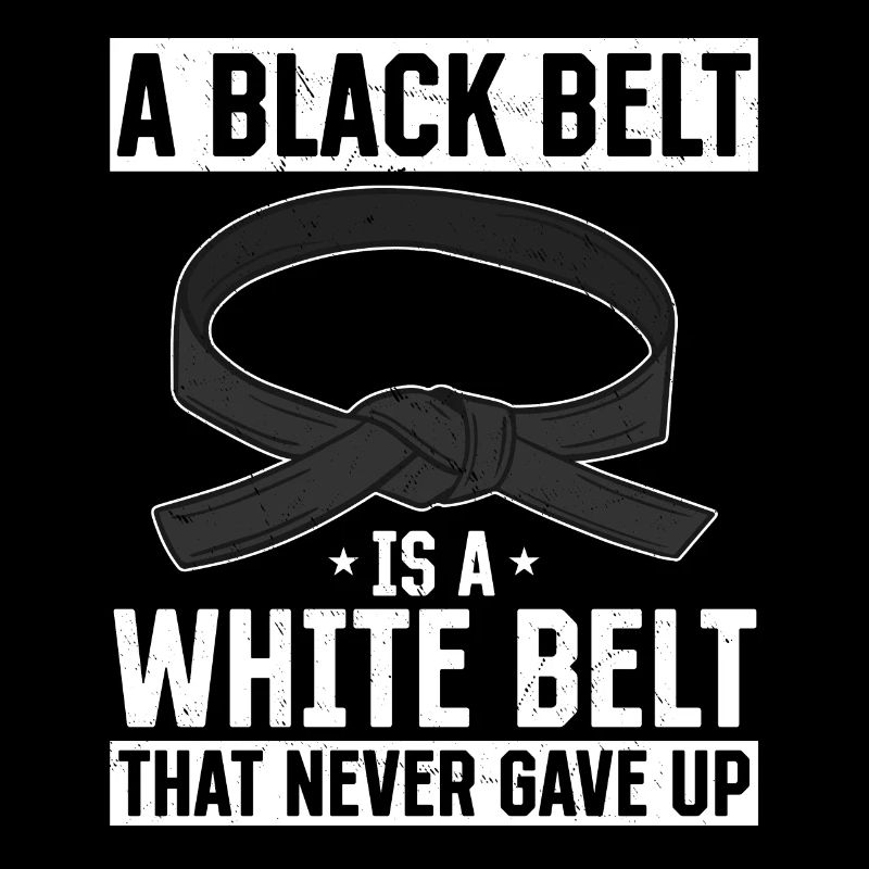 A Black Belt Is A White Belt That Never Gave Up -